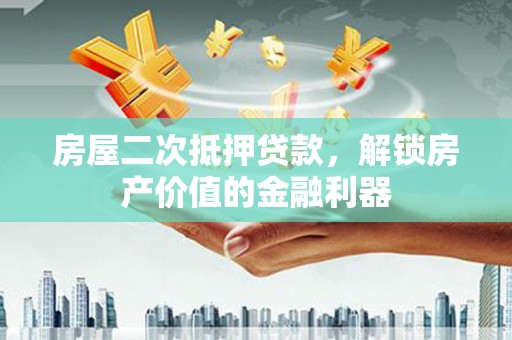 宁城房屋二次抵押贷款，解锁房产价值的金融利器