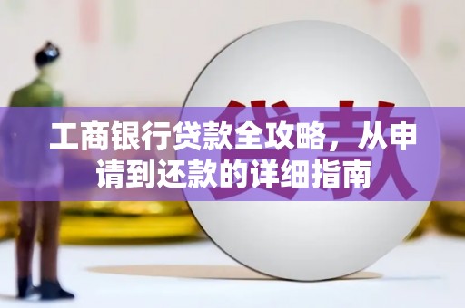 宁城工商银行贷款全攻略，从申请到还款的详细指南