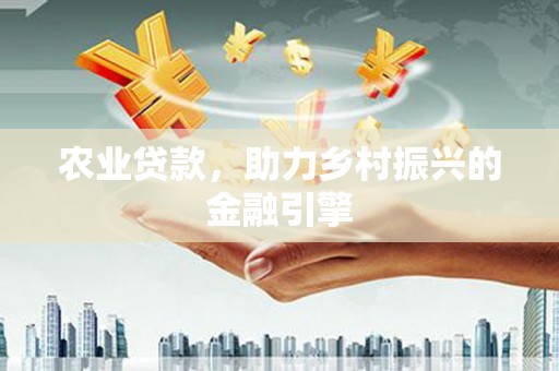 宁城农业贷款，助力乡村振兴的金融引擎