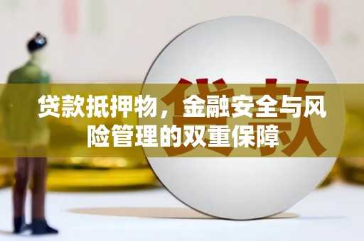 宁城贷款抵押物，金融安全与风险管理的双重保障