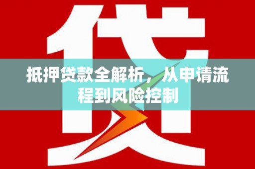 宁城抵押贷款全解析，从申请流程到风险控制