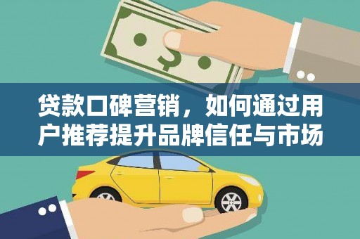 宁城贷款口碑营销，如何通过用户推荐提升品牌信任与市场份额