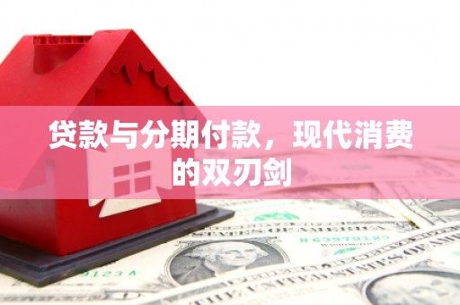 宁城贷款与分期付款，现代消费的双刃剑