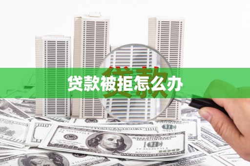 宁城贷款被拒怎么办