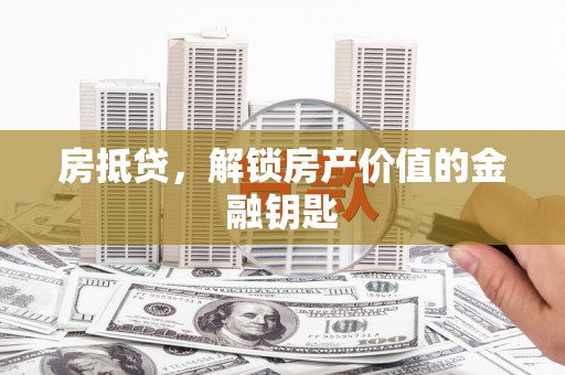 宁城房抵贷，解锁房产价值的金融钥匙