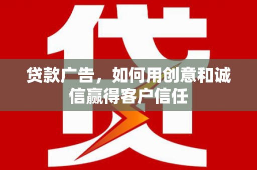 宁城贷款广告，如何用创意和诚信赢得客户信任