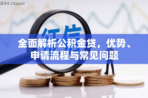 宁城全面解析公积金贷，优势、申请流程与常见问题