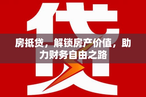 宁城房抵贷，解锁房产价值，助力财务自由之路