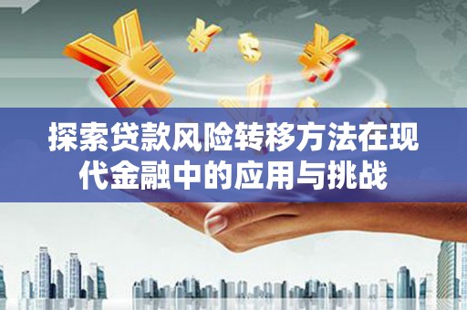宁城探索贷款风险转移方法在现代金融中的应用与挑战