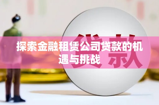 宁城探索金融租赁公司贷款的机遇与挑战