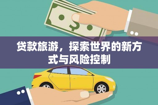 宁城贷款旅游，探索世界的新方式与风险控制