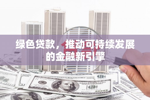 宁城绿色贷款，推动可持续发展的金融新引擎