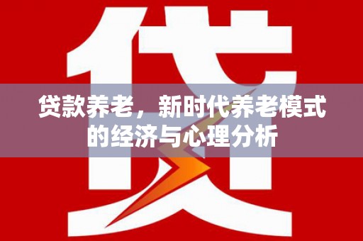 宁城贷款养老，新时代养老模式的经济与心理分析
