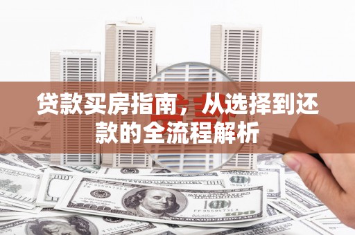 宁城贷款买房指南，从选择到还款的全流程解析