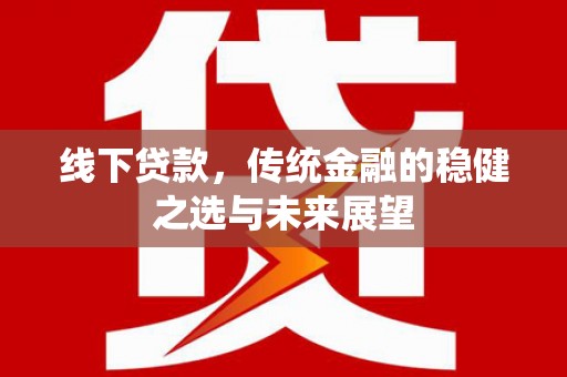 宁城线下贷款，传统金融的稳健之选与未来展望