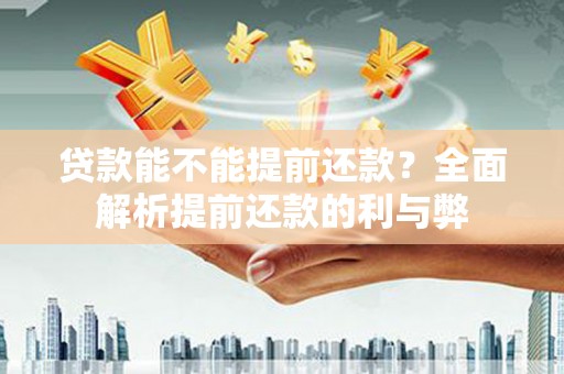 宁城贷款能不能提前还款？全面解析提前还款的利与弊