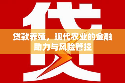 宁城贷款养殖，现代农业的金融助力与风险管控