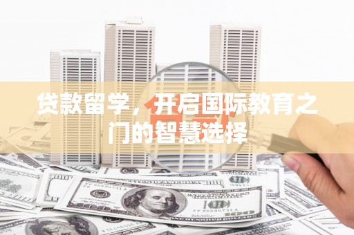 宁城贷款留学，开启国际教育之门的智慧选择