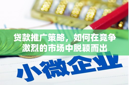 宁城贷款推广策略，如何在竞争激烈的市场中脱颖而出