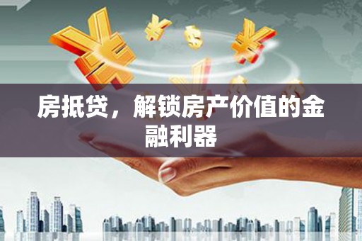 宁城房抵贷，解锁房产价值的金融利器