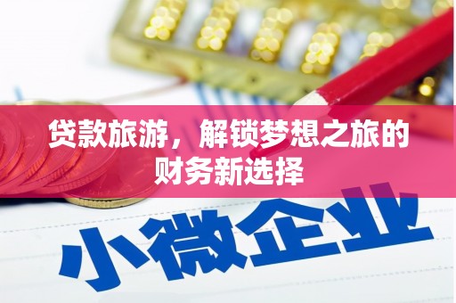 宁城贷款旅游，解锁梦想之旅的财务新选择