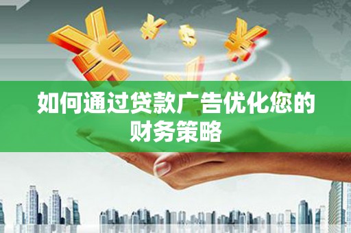 宁城如何通过贷款广告优化您的财务策略
