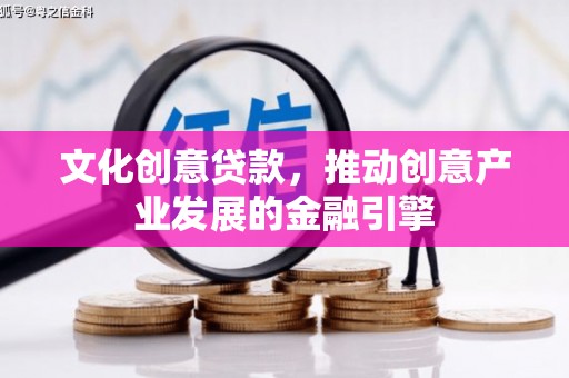 宁城文化创意贷款，推动创意产业发展的金融引擎