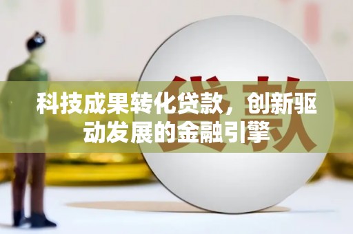 宁城科技成果转化贷款，创新驱动发展的金融引擎