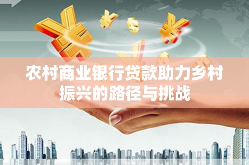 宁城农村商业银行贷款助力乡村振兴的路径与挑战
