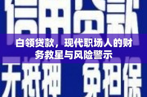 宁城白领贷款，现代职场人的财务救星与风险警示