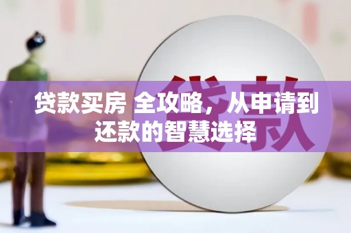 宁城贷款买房 全攻略，从申请到还款的智慧选择