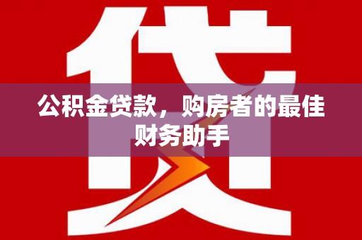 宁城公积金贷款，购房者的最佳财务助手