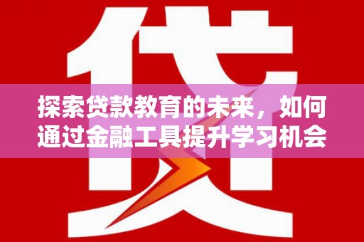 宁城探索贷款教育的未来，如何通过金融工具提升学习机会