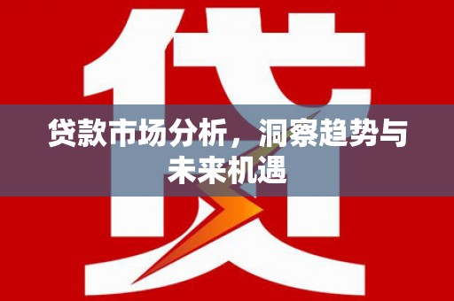 宁城贷款市场分析，洞察趋势与未来机遇