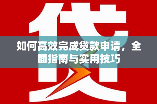 宁城如何高效完成贷款申请，全面指南与实用技巧