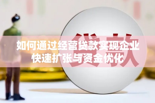 宁城如何通过经营贷款实现企业快速扩张与资金优化