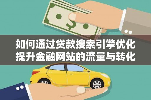 宁城如何通过贷款搜索引擎优化提升金融网站的流量与转化率