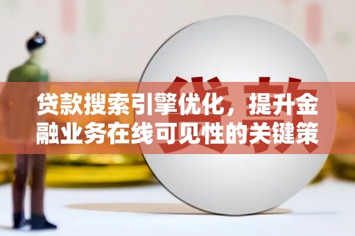 宁城贷款搜索引擎优化，提升金融业务在线可见性的关键策略