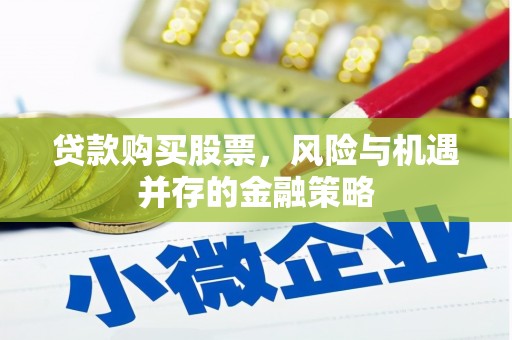 宁城贷款购买股票，风险与机遇并存的金融策略