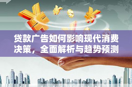 宁城贷款广告如何影响现代消费决策，全面解析与趋势预测