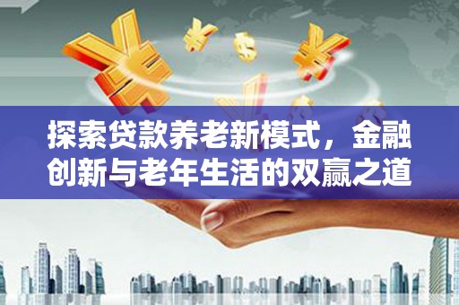宁城探索贷款养老新模式，金融创新与老年生活的双赢之道