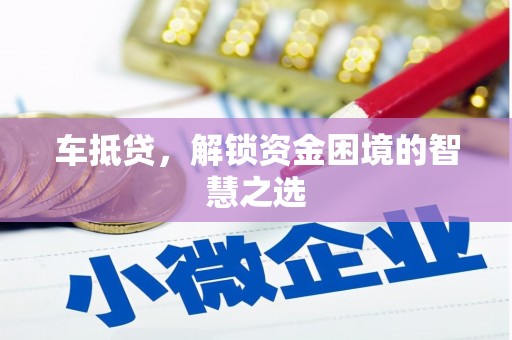宁城车抵贷，解锁资金困境的智慧之选