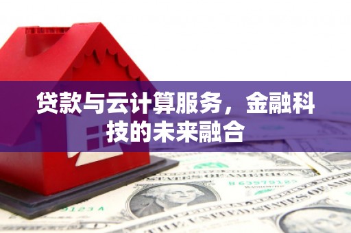 宁城贷款与云计算服务，金融科技的未来融合