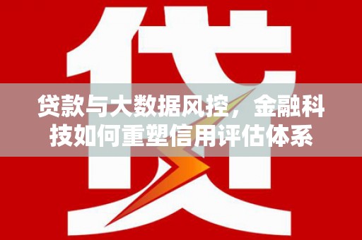 宁城贷款与大数据风控，金融科技如何重塑信用评估体系