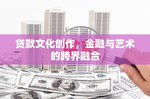 宁城贷款文化创作，金融与艺术的跨界融合