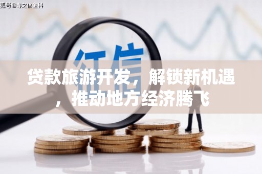 宁城贷款旅游开发，解锁新机遇，推动地方经济腾飞