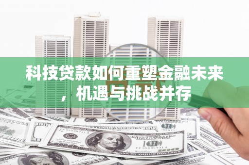 宁城科技贷款如何重塑金融未来，机遇与挑战并存