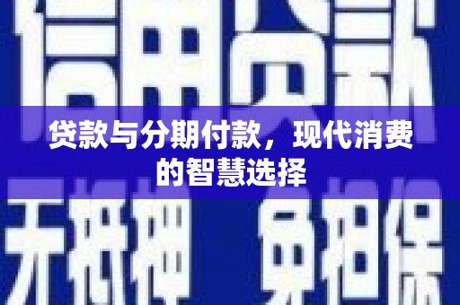 宁城贷款与分期付款，现代消费的智慧选择