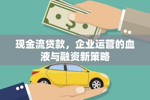 宁城现金流贷款，企业运营的血液与融资新策略