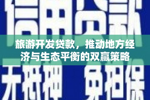 宁城旅游开发贷款，推动地方经济与生态平衡的双赢策略